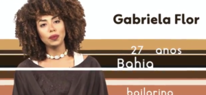 Gabriela Flor, 27 anos. Bailarina, da Bahia.